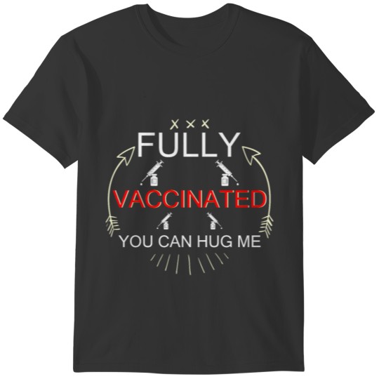 Fully Vaccinated You Can Hug Me - funny T-shirt