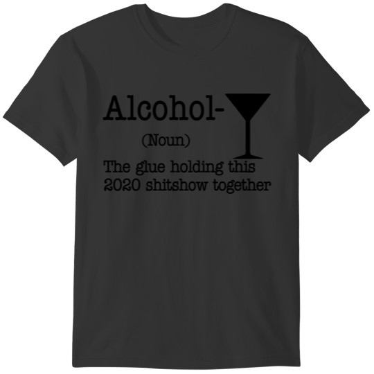 Alcohol The Glues Holding This 2020 Shitshow Toget T-shirt