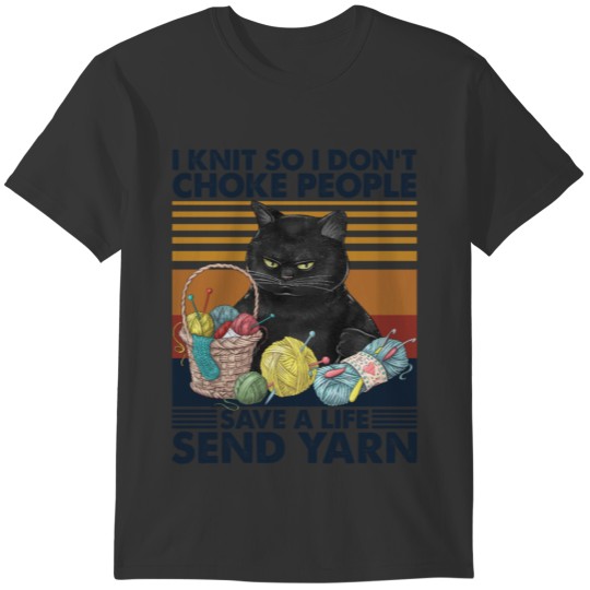 Knit So I Don't Choke People Save A Life Send Yarn T-shirt