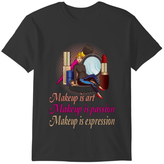 Makeup is art Makeup is passion makeup is T-shirt