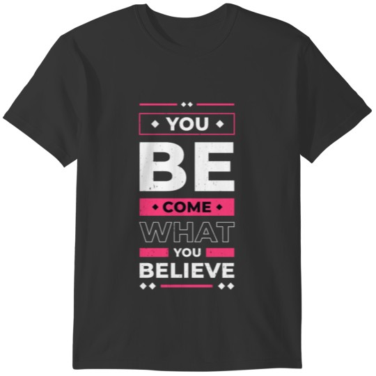 You Become What You Believe In Inspirational Quote T-shirt
