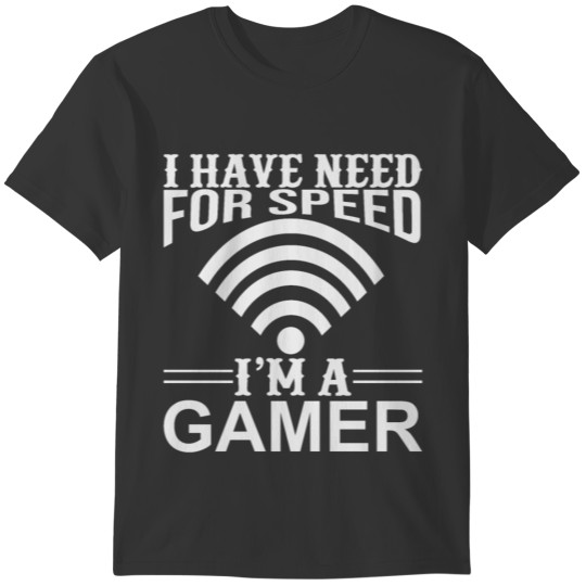 I have need for speed I m a gamer T-shirt