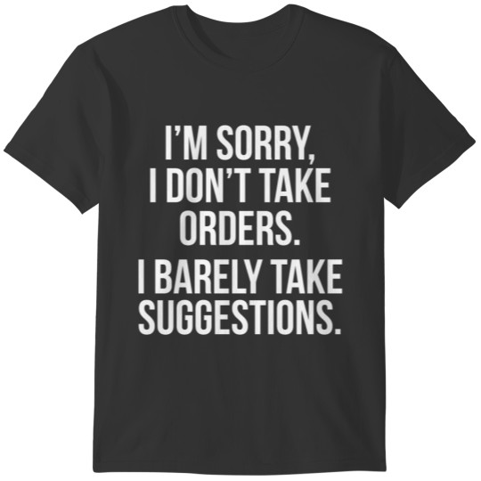 I'M SORRY I DON'T TAKE ORDERS T-shirt