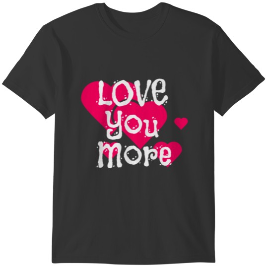 Love You More Engagement Announcement Couple T-shirt