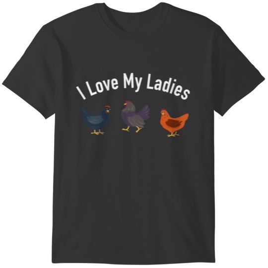 I Love My Ladies - Chicken Gardener Chicken Farmer T-shirt