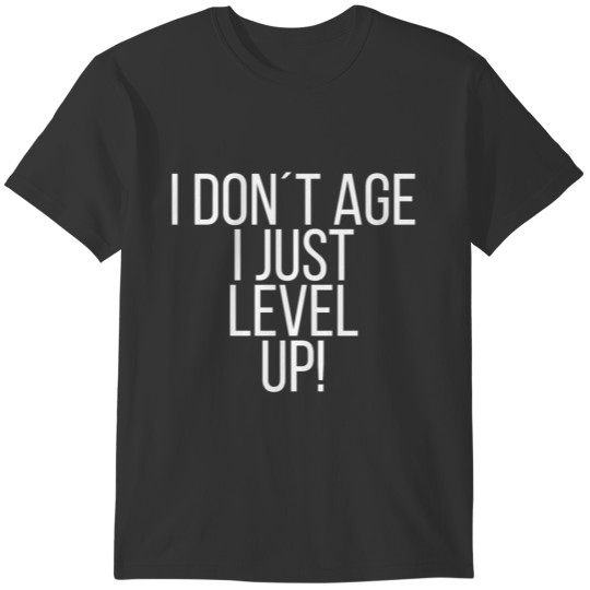 I don´t age I just level up! T-shirt