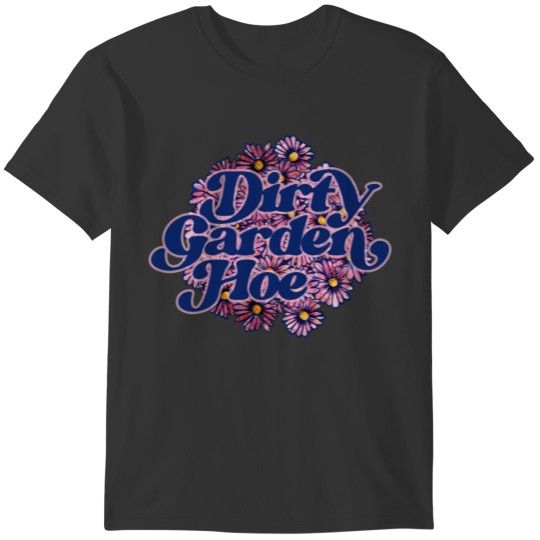 dirty garden hoe T-shirt