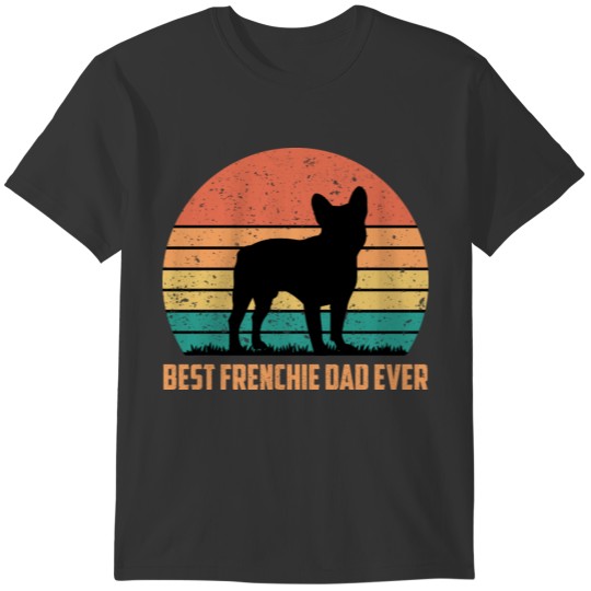 Best Frenchie Dad Ever Father Day Gifts For Dad T-shirt