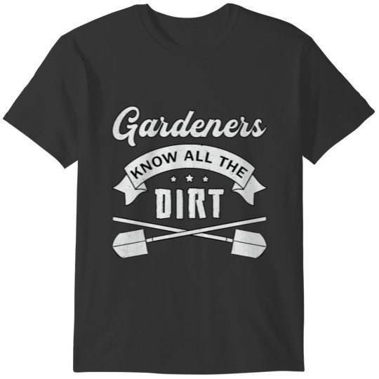 Gardeners Know All The Dirt Gardening Garden Funny T-shirt