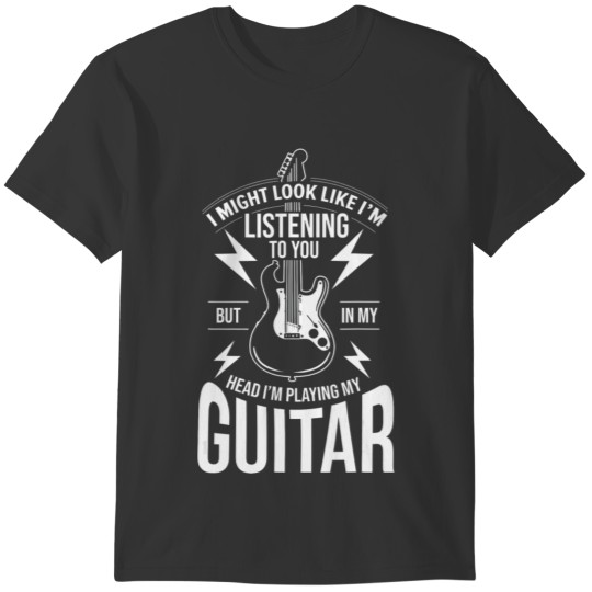 I Might Look Like I m Listening to You Guitar T-shirt