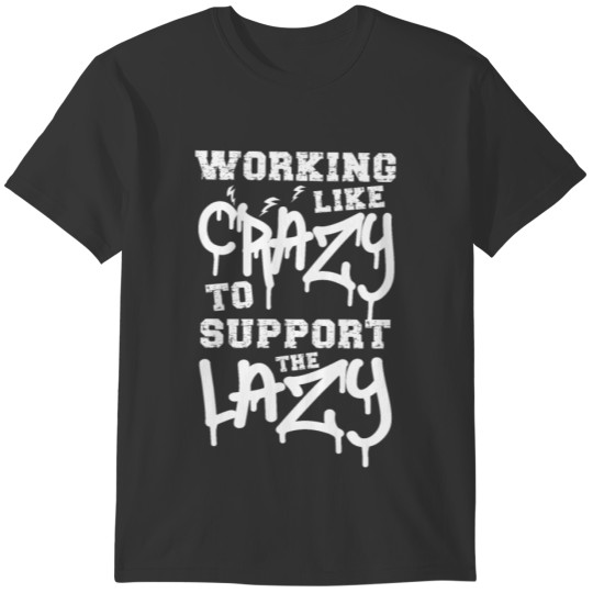 Working Like Crazy To Support The Lazy T-shirt