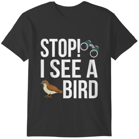 Stop! I see a Bird! Bird Watching Lovers fun Pun T-shirt