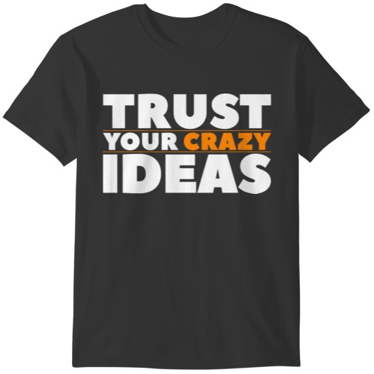 Motivational Quotes: Trust Your Crazy Ideas T-shirt