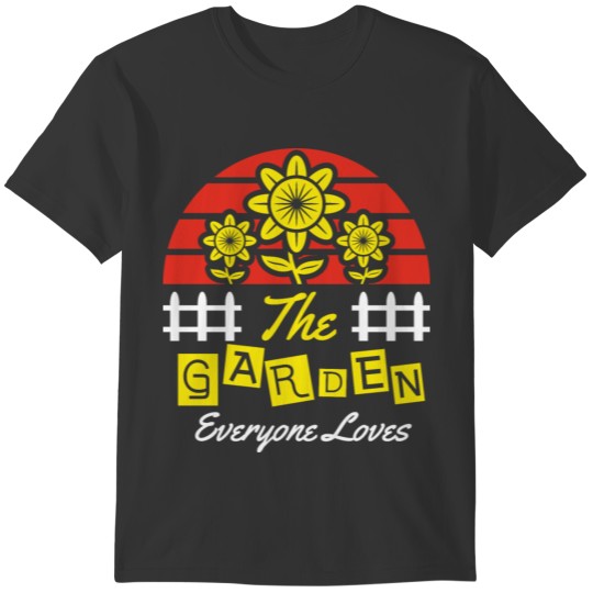 The Garden Everyone Loves Gift idea For Family T-shirt