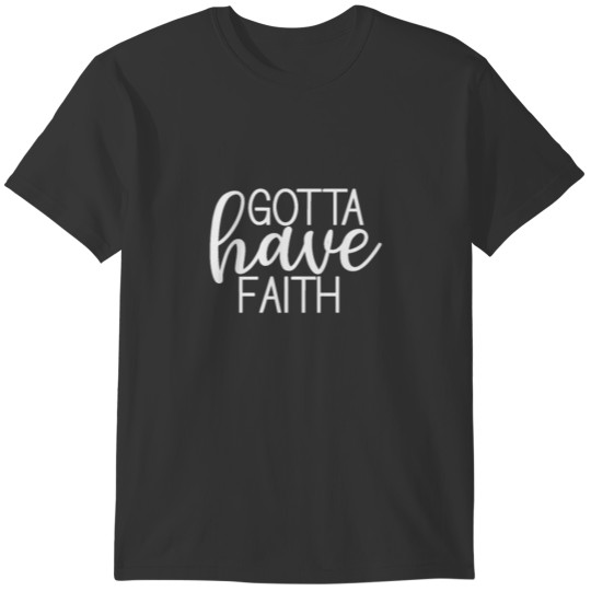 Christian Quotes gotta Have Faith Religious Quote T-shirt