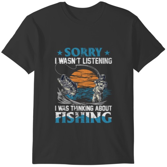 SORRY I WAS THINKING ABOUT FISHING T-shirt