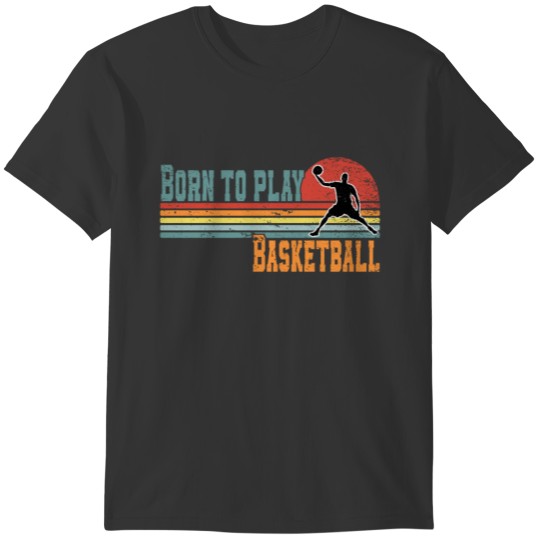 Born to play Basketball Fan Basketball Player T-shirt
