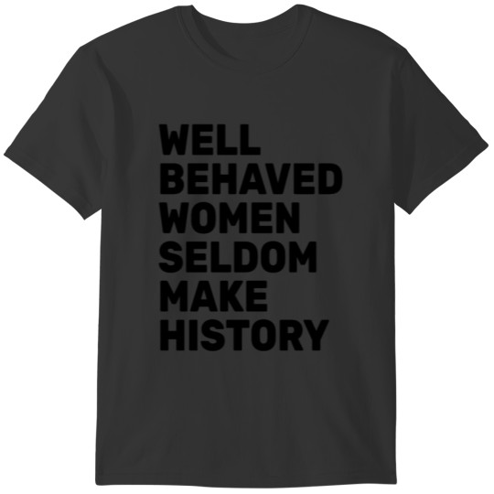 Women - Well Behaved Women Seldom Make History - T-shirt