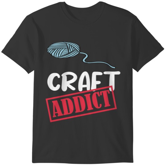 Craft Addict,craft lover, I love craft T-shirt
