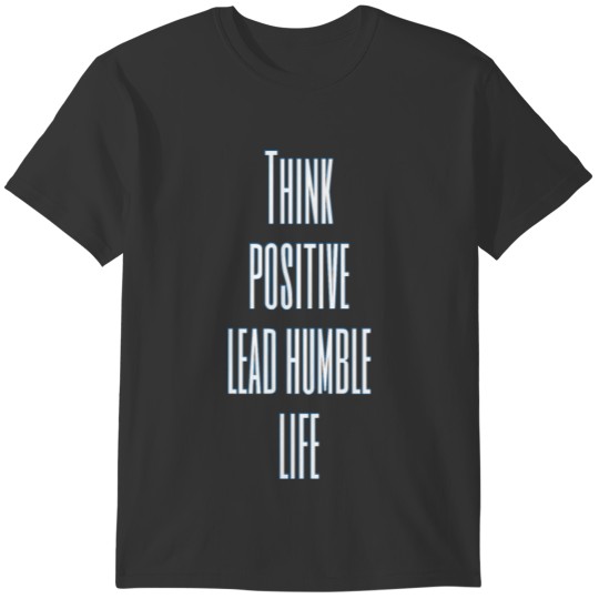 Think positive lead humble life T-shirt