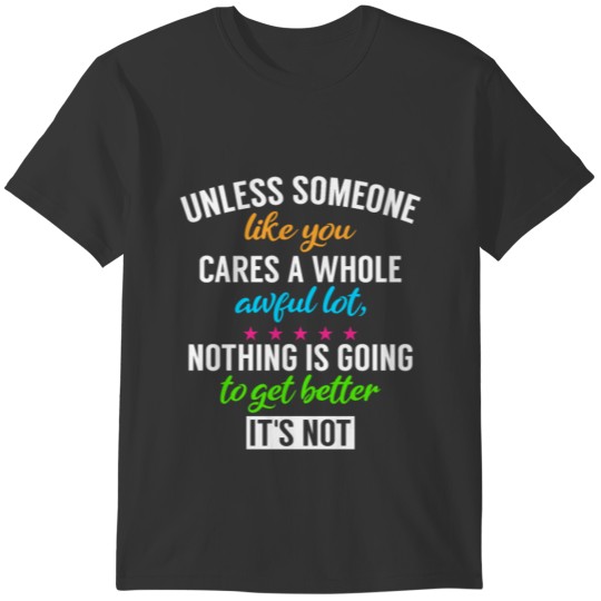 Unless Someone Like You Cares Science Earth Day T-shirt