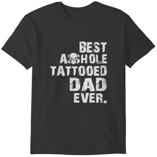 Best asshole tattooed dad ever Funny tattoo dad T-shirt