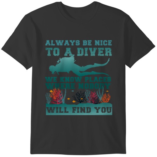 Scuba Diving Always Be Nice To A T-shirt