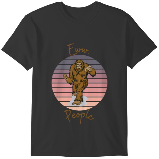 Ew People Funny Sayings Bigfoot Funny Gifts T-shirt