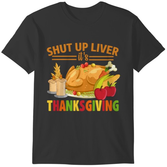 Shut Up Liver It Is Thanksgiving T-shirt