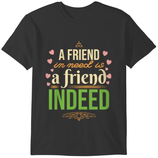 A friend in need is a friend indeed 4 colors T-shirt