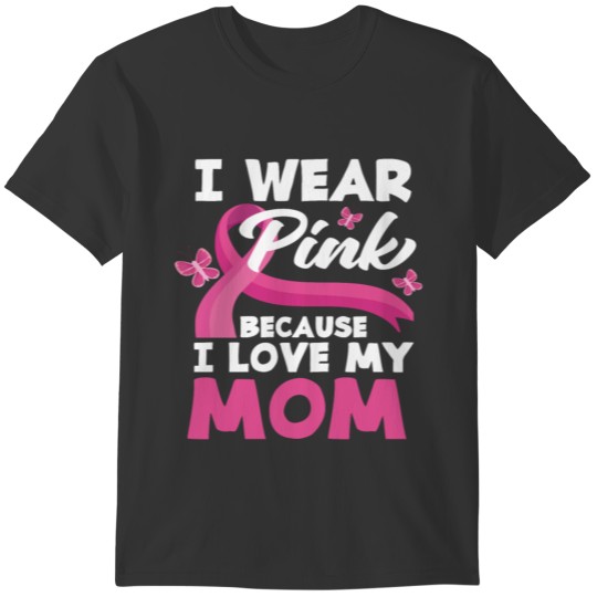 I Wear Pink I Love Mom Breast Cancer Awareness T-shirt
