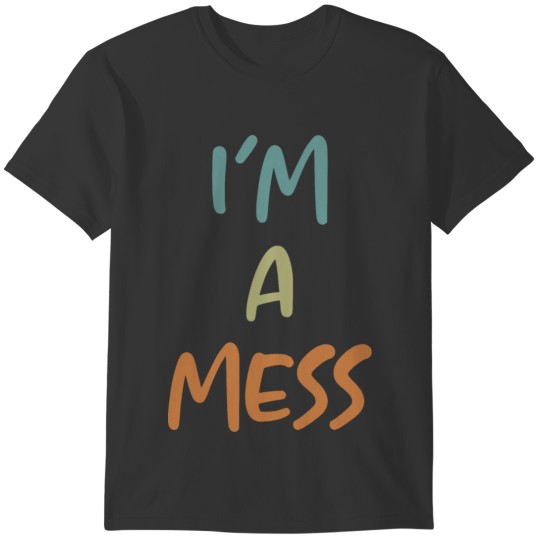 I'm A Mess Mental Health Awareness Fights Anxiety T-shirt