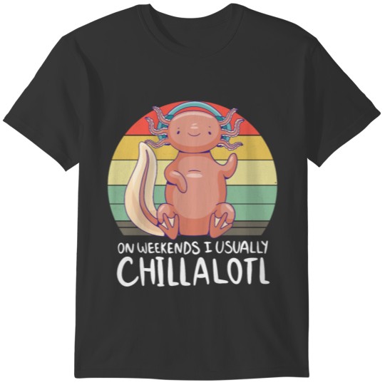 On Weekends I Usually Chillalotl Chill Axolotl T-shirt