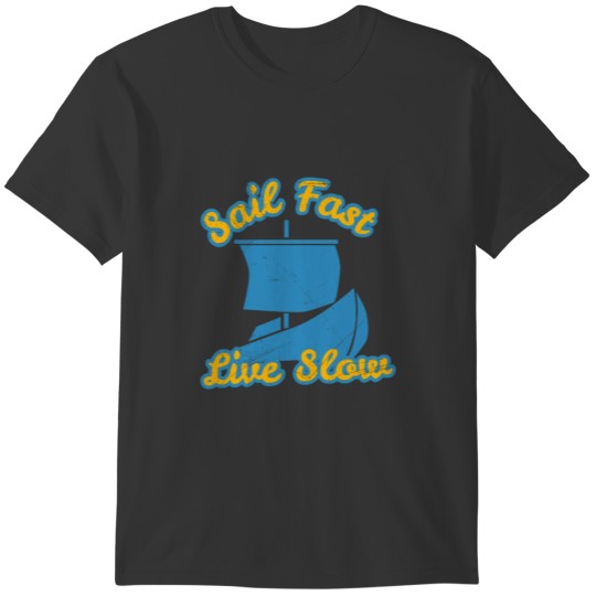 Sailing Sail Fast Live Slow Sailing Lover Gift T-shirt