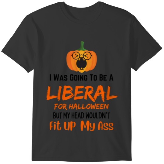 I Was Going To Be A Liberal For Halloween - Funny T-shirt