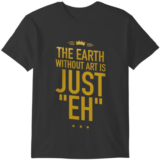 Cute Funny The Earth Without Art Is Just Eh Pun T-shirt