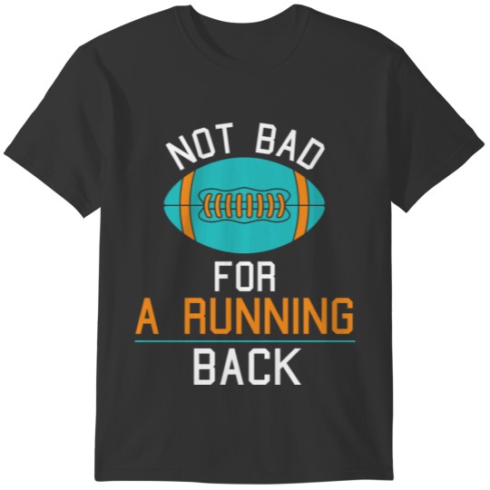 Not Bad For A Running Back T-shirt