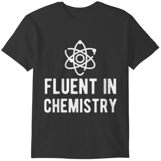 Chemistry - Fluent In Chemistry T-shirt