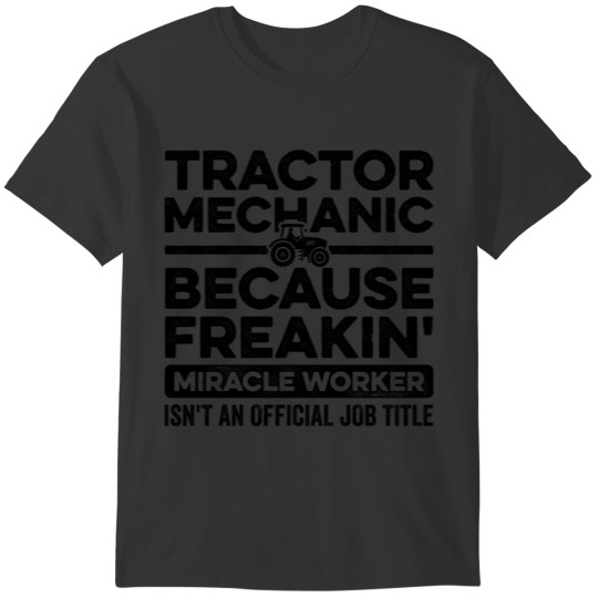 Tractor Mechanic Because Freaking Miracle Worker I T-shirt