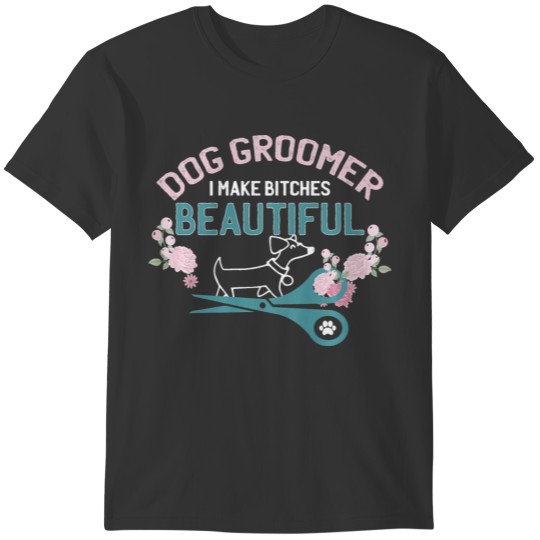 Funny I Make Bitches Beautiful Gift Design Dog Gro T-shirt