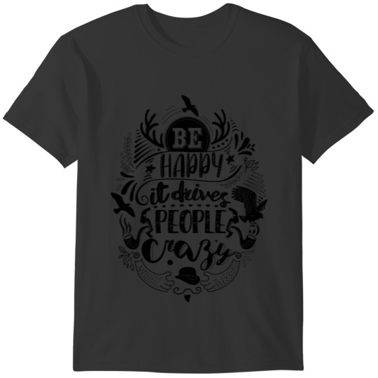 BE HAPPY IT DRIVES PEOPLE CRAZY QUOTE DOODLE T-shirt