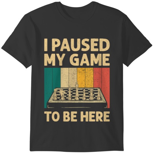 I Paused My Game To Be Here Chess Board Chess Love T-shirt