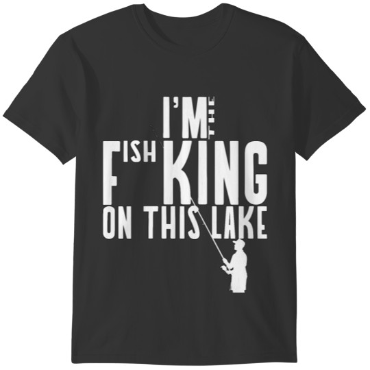 I m the Fish king on this lake T-shirt