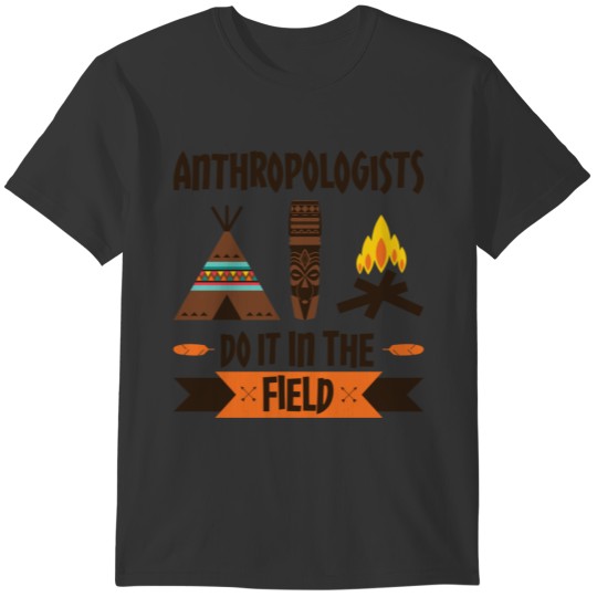 Anthropologists Do It In The Field Anthropology T-shirt