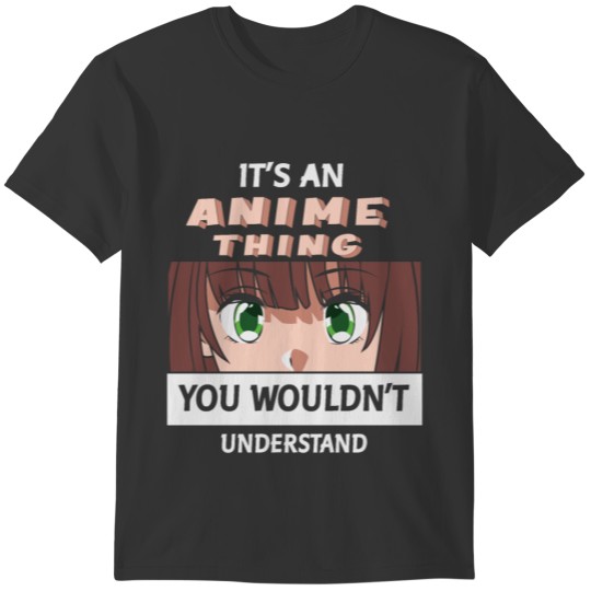 It's An Anime Thing You Wouldn't Understand T-shirt