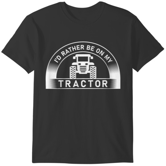 I'd Rather Be On My Tractor - Farming Lover - Farm T-shirt