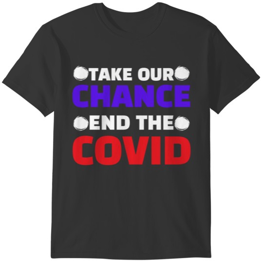 take our chance end the covid - covid T-shirt