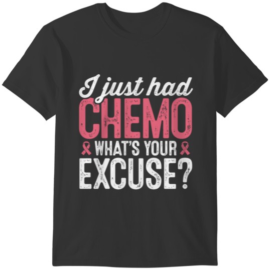 I Just Had Chemo What's your Excuse Cancer Defeate T-shirt