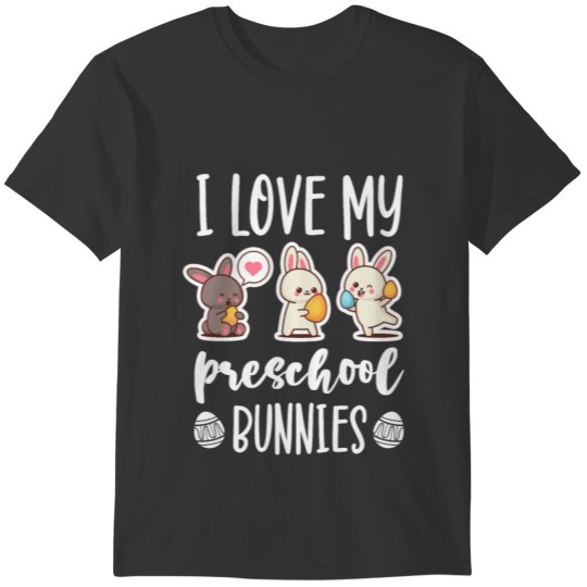 I Love Preschool Bunnies Teacher Easter T-shirt