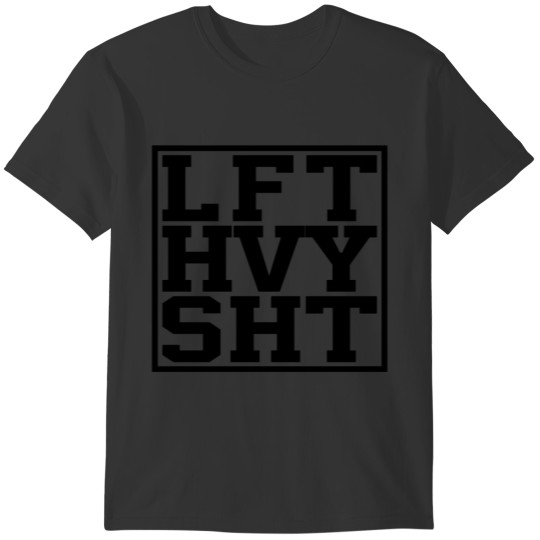 LIFT HEAVY SHT - FUNNY WORKOUT FITNESS QUOTES T-shirt